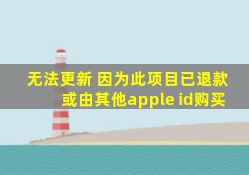 无法更新 因为此项目已退款或由其他apple id购买